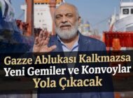 Yıldırım: “Gazze Ablukası Kalkmazsa Yeni Gemiler ve Konvoylar Yola Çıkacak”