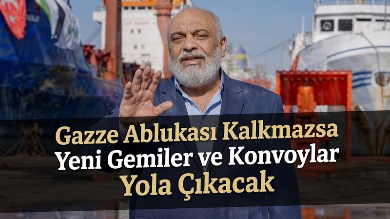 Yıldırım: “Gazze Ablukası Kalkmazsa Yeni Gemiler ve Konvoylar Yola Çıkacak”