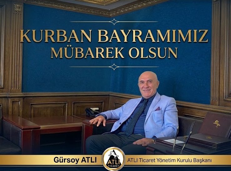 ATLI Ticaret Yönetim Kurulu Başkanı Gürsoy ATLI’dan Kurban Bayramı Mesajı