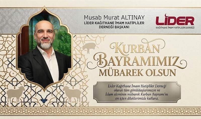 LİDER Kağıthane İmam Hatipliler Derneği Başkanı Musab Murat ALTINAY’dan Kurban Bayramı Mesajı