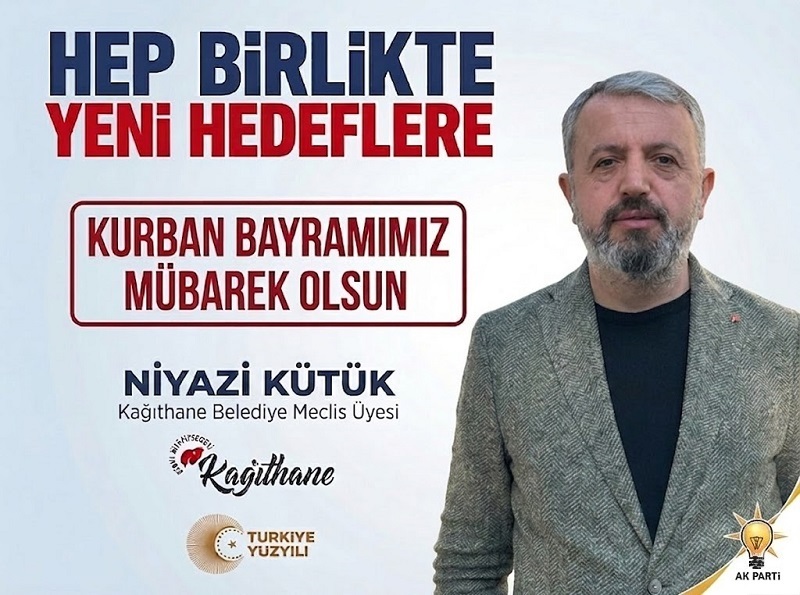 AK Parti Kağıthane Belediye Meclis Üyesi Niyazi KÜTÜK’ten Kurban Bayramı Mesajı