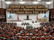 TBMM’de Tasarruf Şart: 600 Vekil ve Binlerce Danışman Ömür Boyu Yük