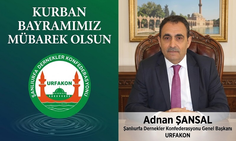 URFAKON Genel Başkanı Adnan ŞANSAL’dan Kurban Bayramı Mesajı