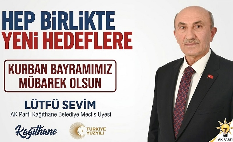 AK Parti Kağıthane Belediye Meclis Üyesi Lütfü SEVİM’den Kurban Bayramı Mesajı