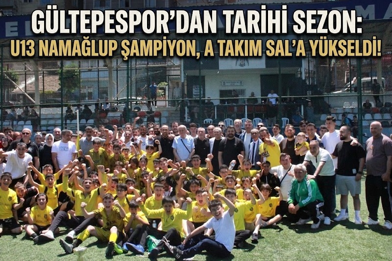 GÜLTEPESPOR’DAN TARİHİ SEZON: U13 NAMAĞLUP ŞAMPİYON, A TAKIM SAL’A YÜKSELDİ!
