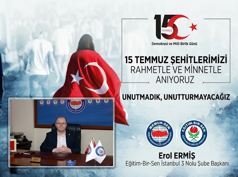 Eğitim-Bir-Sen İstanbul 3 No’lu Şube Başkanı Erol ERMİŞ’ten 15 Temmuz Mesajı