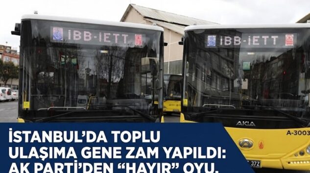 İSTANBUL’DA TOPLU ULAŞIMA GENE ZAM YAPILDI: AK Parti’den “Hayır” Oyu, CHP’den Kabul!