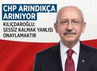 CHP ARINDIKÇA ARINIYOR – KILIÇDAROĞLU: SESSİZ KALMAK YANLIŞI ONAYLAMAKTIR