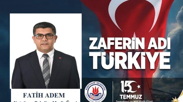 Kağıthane Belediye Meclis Üyesi Fatih ADEM’den 15 Temmuz Mesajı