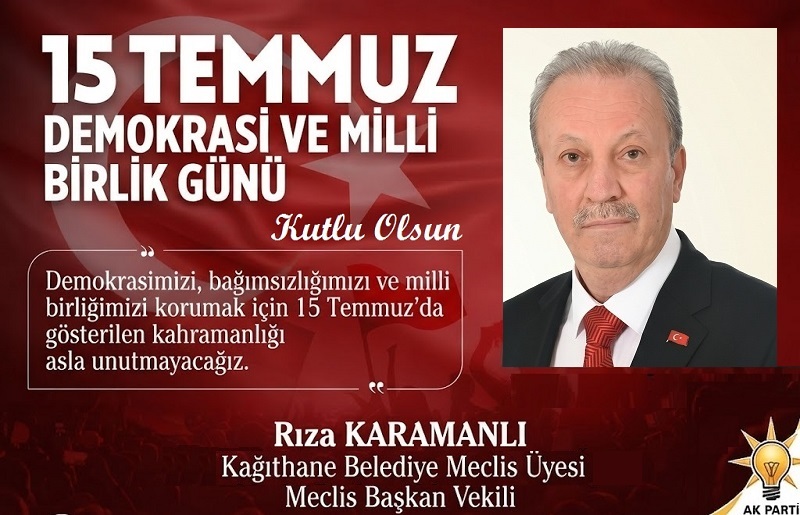 Kağıthane Belediye Meclis Üyesi ve Meclis Başkan Vekili Rıza KARAMANLI’dan 15 Temmuz Mesajı