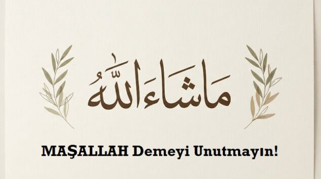 MAŞALLAH Demeyi Unutmayın!