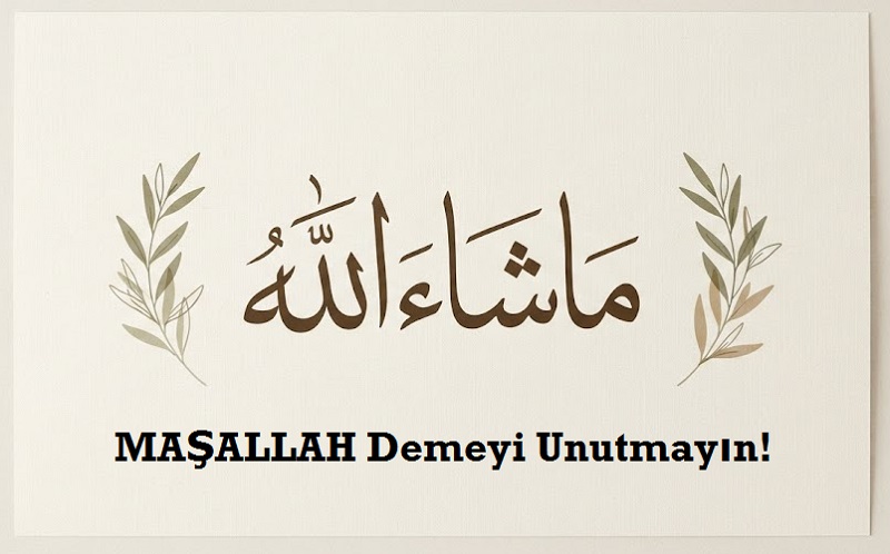 MAŞALLAH Demeyi Unutmayın!