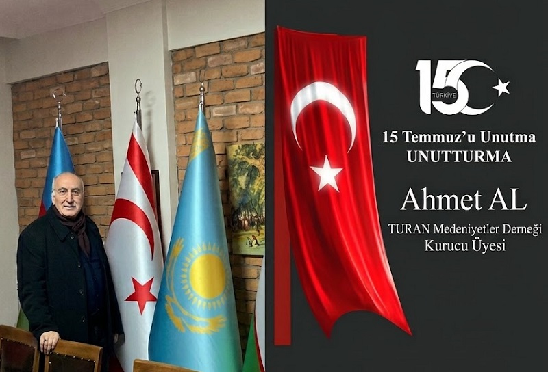 TURAN Medeniyetler Derneği Kurucu Üyesi Ahmet AL’dan 15 Temmuz Mesajı