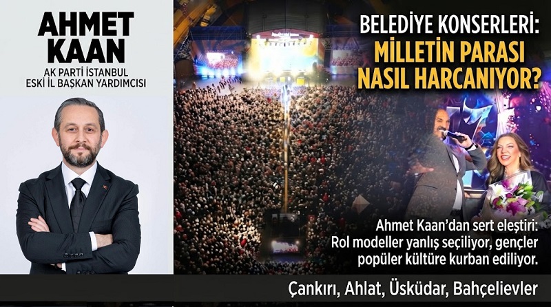 AK Parti Eski İl Başkan Yardımcısı Ahmet Kaan’dan Belediyelerin Konser Politikalarına Sert Eleştiri