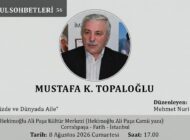 EĞİTİMCİ YAZAR MUSTAFA K. TOPALOĞLU İLE “ÜLKEMİZDE VE DÜNYADA AİLE” SÖYLEŞİSİ İSTANBUL SOHBETLERİ’NDE