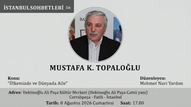 EĞİTİMCİ YAZAR MUSTAFA K. TOPALOĞLU İLE “ÜLKEMİZDE VE DÜNYADA AİLE” SÖYLEŞİSİ İSTANBUL SOHBETLERİ’NDE