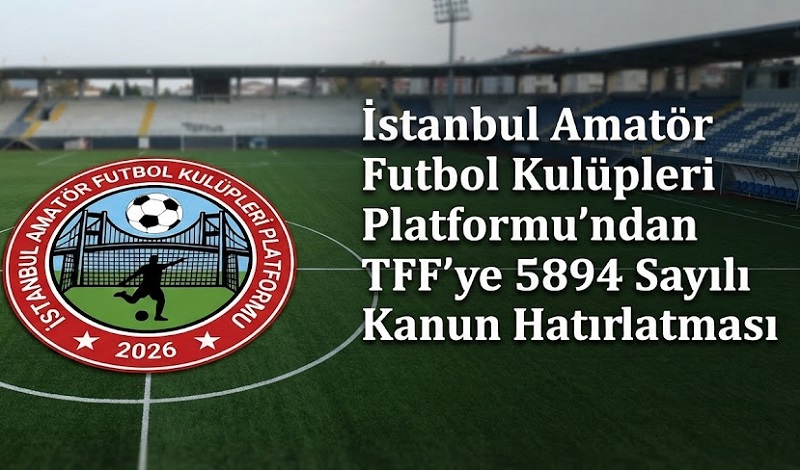İstanbul Amatör Futbol Kulüpleri Platformu’ndan TFF’ye 5894 Sayılı Kanun Hatırlatması