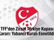 TFF’den Ziraat Türkiye Kupası Kararı: Yabancı Kuralı Esnetildi!