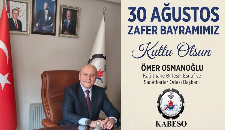 Kağıthane Birleşik Esnaf ve Sanatkarlar Odası Başkanı Ömer OSMANOĞLU’ndan 30 Ağustos Zafer Bayramı Mesajı
