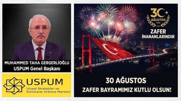 USPUM Genel Başkanı Muhammed Taha GERGERLİOĞLU’ndan 30 Ağustos Zafer Bayramı Mesajı