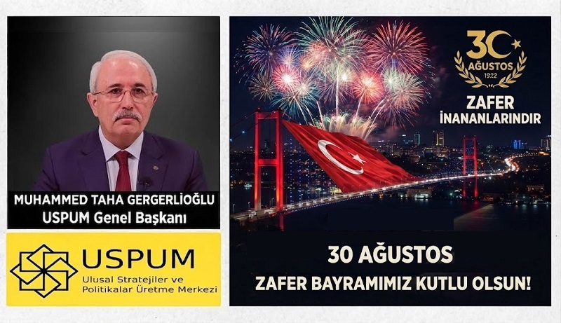 USPUM Genel Başkanı Muhammed Taha GERGERLİOĞLU’ndan 30 Ağustos Zafer Bayramı Mesajı