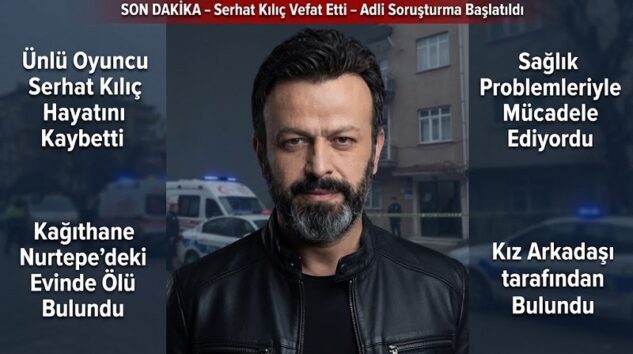 Sanat Dünyasını Yasa Boğan Vefat: Oyuncu Serhat Kılıç Kağıthane’deki Evinde Ölü Bulundu