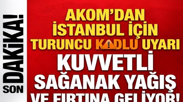 AKOM’dan İstanbul İçin Turuncu Kodlu Uyarı: Kuvvetli Sağanak ve Fırtına Geliyor!