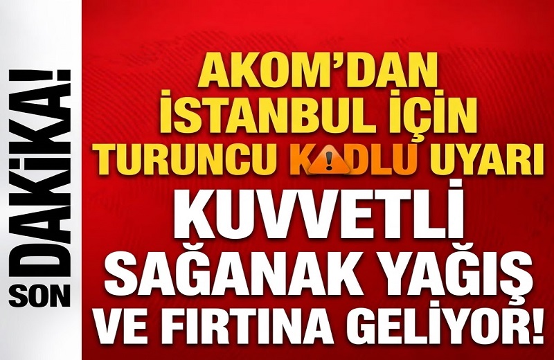 AKOM’dan İstanbul İçin Turuncu Kodlu Uyarı: Kuvvetli Sağanak ve Fırtına Geliyor!