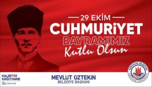 Kağıthane Belediye Başkanı Mevlüt ÖZTEKİN’den 29 Ekim Cumhuriyet Bayramı Mesajı