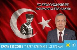 İYİ PARTİ KAĞITHANE İLÇE BAŞKANI ERCAN EŞSİZOĞLU’NDAN 29 EKİM CUMHURİYET BAYRAMI MESAJI