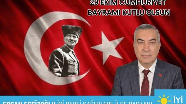 İYİ PARTİ KAĞITHANE İLÇE BAŞKANI ERCAN EŞSİZOĞLU’NDAN 29 EKİM CUMHURİYET BAYRAMI MESAJI