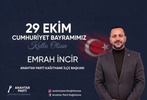 Anahtar Parti Kağıthane İlçe Başkanı Emrah İncir’den 29 Ekim Cumnhuriyet Bayramı Mesajı