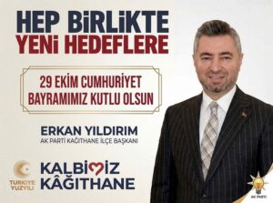 AK Parti Kağıthane İlçe Başkanı Erkan Yıldırım’dan 29 Ekim Cumhuriyet Bayramı Mesajı