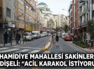 HAMİDİYE MAHALLESİ SAKİNLERİ ENDİŞELİ: “ACİL KARAKOL İSTİYORUZ!”
