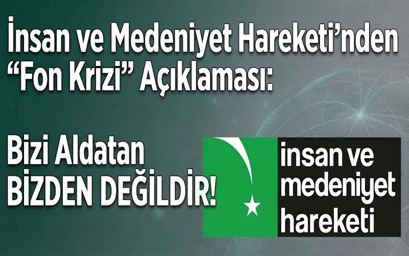 İnsan ve Medeniyet Hareketi’nden “Fon Krizi” Açıklaması: Bizi Aldatan BİZDEN DEĞİLDİR!