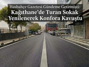 Hasbahçe Gazetesi Gündeme Getirmişti: Kağıthane’de Turan Sokak Yenilenerek Konfora Kavuştu