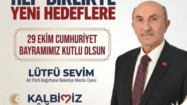 AK Parti Kağıthane Belediye Meclis Üyesi Lütfü SEVİM’den 29 Ekim Cumhuriyet Bayramı Mesajı