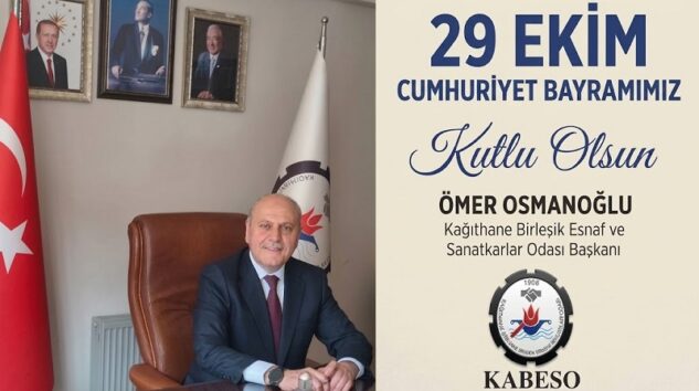 Kağıthane Birleşik Esnaf ve Sanatkarlar Odası Başkanı Ömer OSMANOĞLU’ndan 29 Ekim Cumhuriyet Bayramı Mesajı
