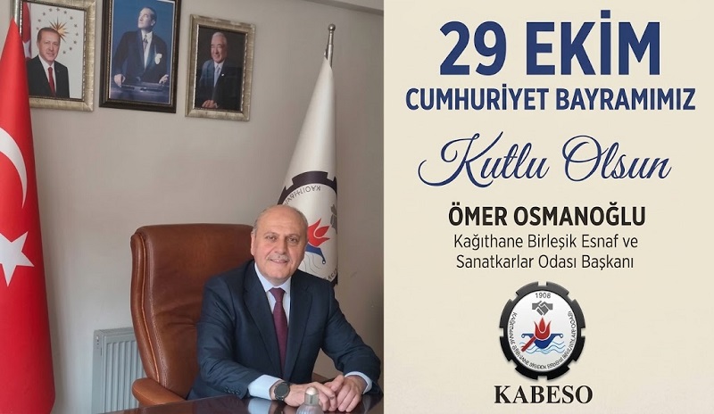 Kağıthane Birleşik Esnaf ve Sanatkarlar Odası Başkanı Ömer OSMANOĞLU’ndan 29 Ekim Cumhuriyet Bayramı Mesajı